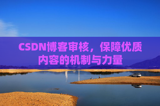 CSDN博客审核，保障优质内容的机制与力量
